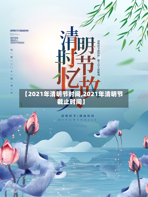 【2021年清明节时间,2021年清明节截止时间】
