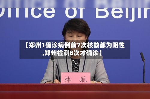【郑州1确诊病例前7次核酸都为阴性,郑州检测8次才确诊】