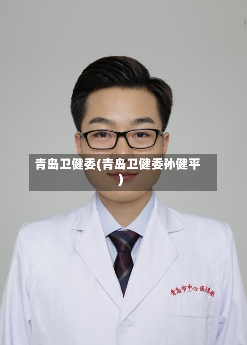 青岛卫健委(青岛卫健委孙健平)-第3张图片
