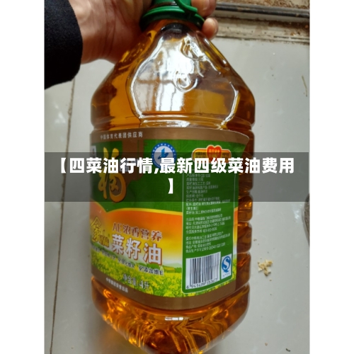 【四菜油行情,最新四级菜油费用】-第2张图片