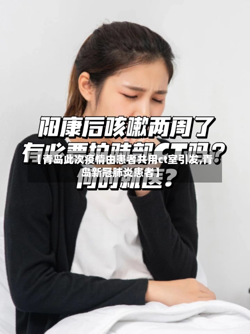 【青岛此次疫情由患者共用ct室引发,青岛新冠肺炎患者】-第2张图片
