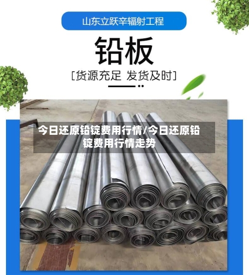 今日还原铅锭费用行情/今日还原铅锭费用行情走势-第2张图片