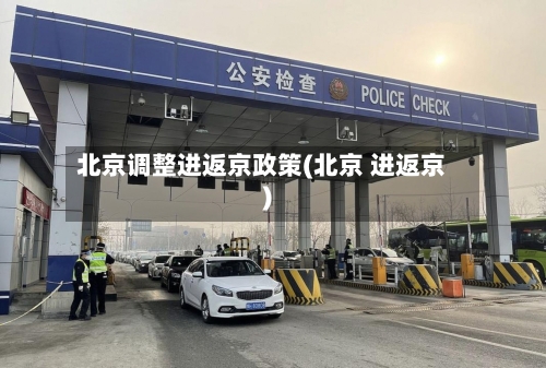北京调整进返京政策(北京 进返京)