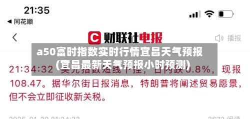 a50富时指数实时行情宜昌天气预报(宜昌最新天气预报小时预测)