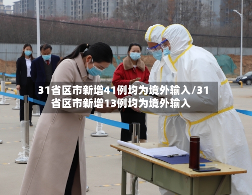 31省区市新增41例均为境外输入/31省区市新增13例均为境外输入