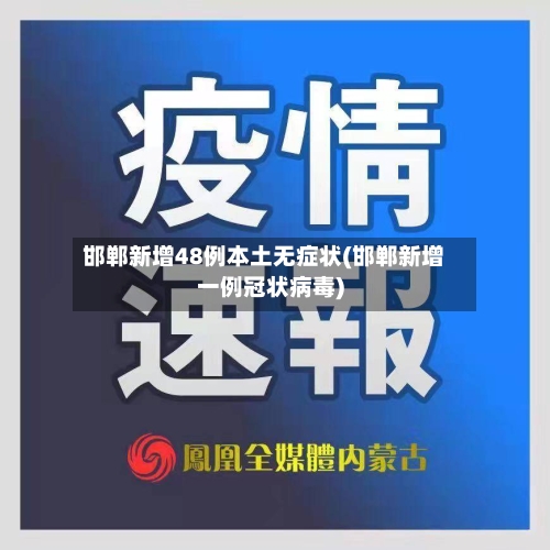 邯郸新增48例本土无症状(邯郸新增一例冠状病毒)-第2张图片