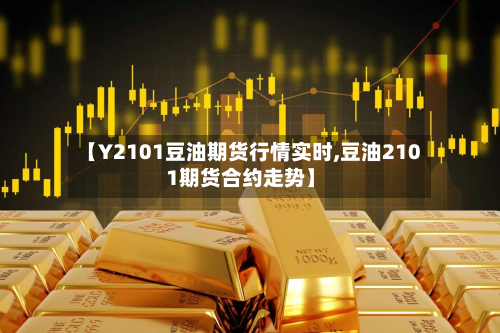 【Y2101豆油期货行情实时,豆油2101期货合约走势】-第3张图片