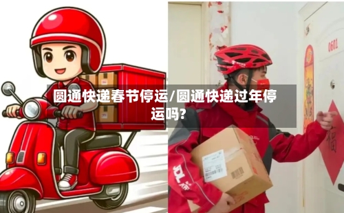 圆通快递春节停运/圆通快递过年停运吗?