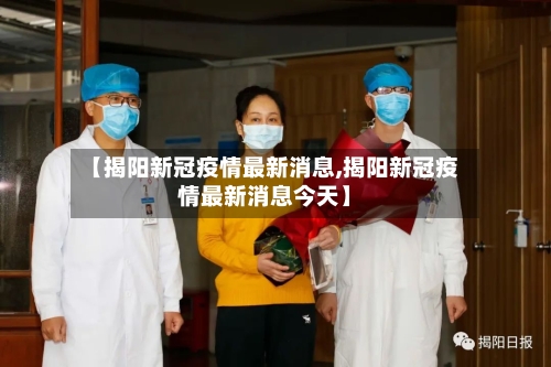 【揭阳新冠疫情最新消息,揭阳新冠疫情最新消息今天】