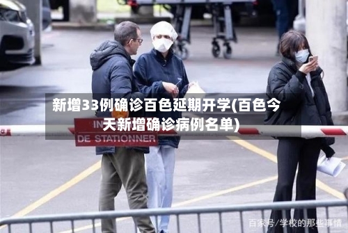 新增33例确诊百色延期开学(百色今天新增确诊病例名单)