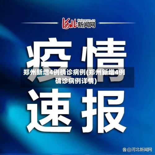 郑州新增4例确诊病例(郑州新增4例确诊病例详情)