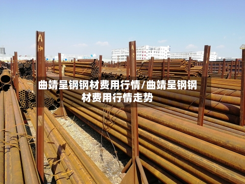 曲靖呈钢钢材费用行情/曲靖呈钢钢材费用行情走势-第2张图片