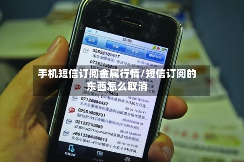 手机短信订阅金属行情/短信订阅的东西怎么取消-第2张图片