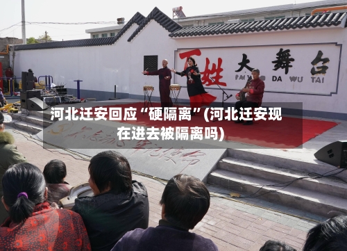 河北迁安回应“硬隔离”(河北迁安现在进去被隔离吗)-第2张图片