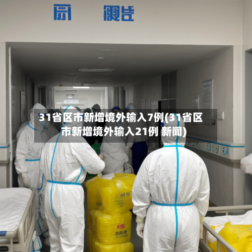 31省区市新增境外输入7例(31省区市新增境外输入21例 新闻)