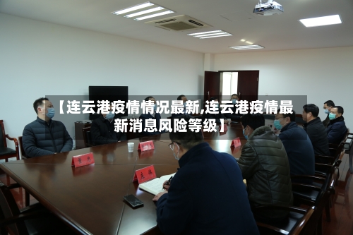 【连云港疫情情况最新,连云港疫情最新消息风险等级】-第2张图片