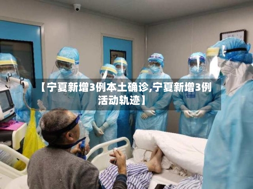 【宁夏新增3例本土确诊,宁夏新增3例活动轨迹】-第2张图片