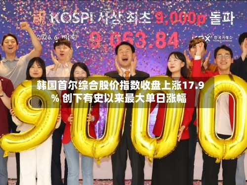 韩国首尔综合股价指数收盘上涨17.9% 创下有史以来最大单日涨幅-第2张图片