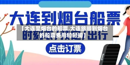 【大连至烟台的船票,大连旅顺到烟台的船票费用和时间】-第2张图片