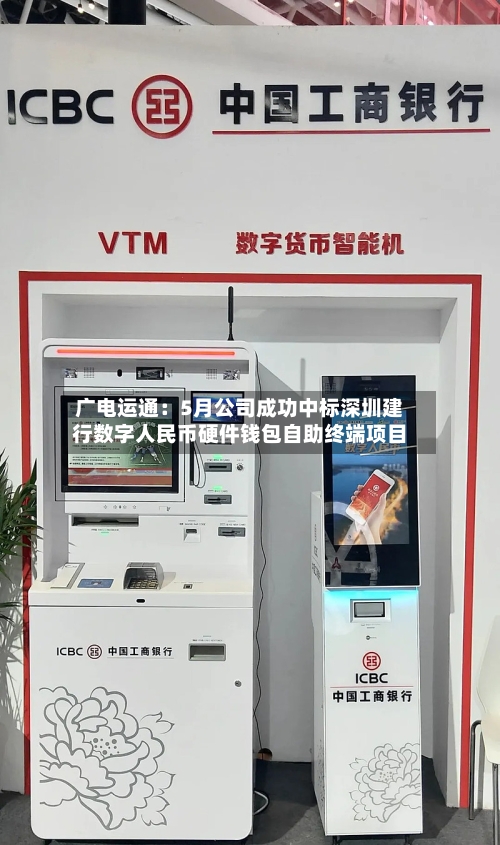 广电运通：5月公司成功中标深圳建行数字人民币硬件钱包自助终端项目-第2张图片