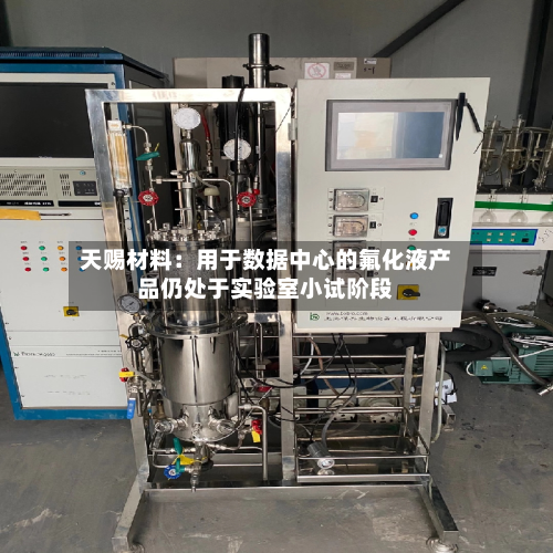 天赐材料：用于数据中心的氟化液产品仍处于实验室小试阶段-第3张图片