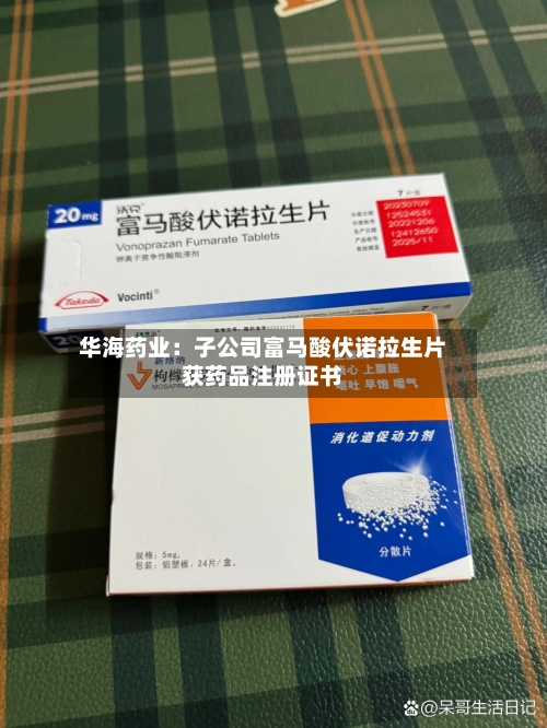 华海药业:子公司富马酸伏诺拉生片获药品注册证书