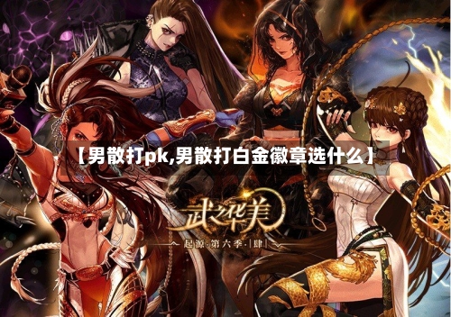 【男散打pk,男散打白金徽章选什么】-第3张图片